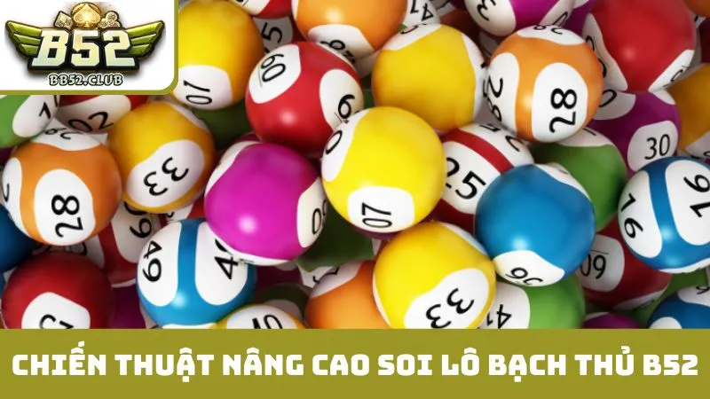 Chiến thuật nâng cao cho việc soi lô bạch thủ B52
