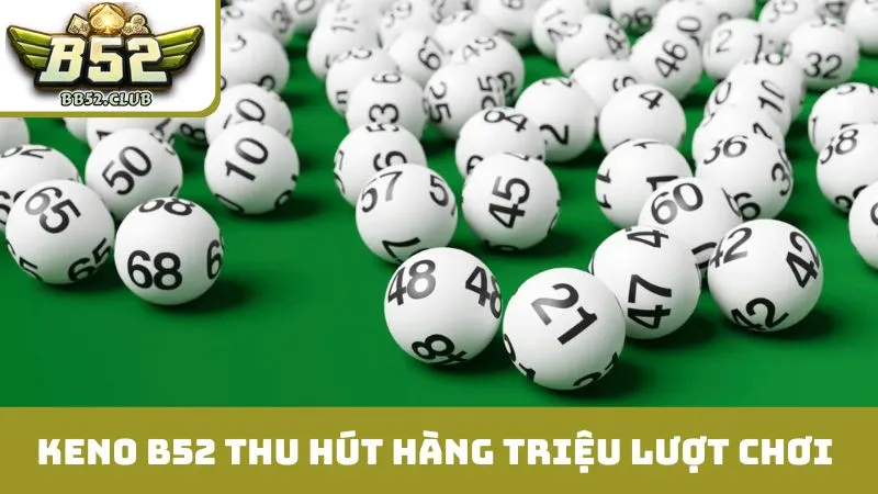 Keno B52 thu hút hàng triệu lượt chơi mỗi ngày