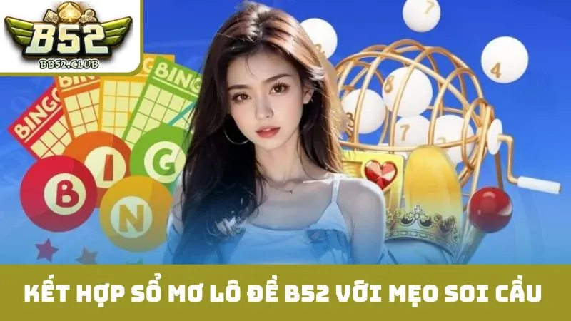 Kết hợp sổ mơ lô đề B52 với mẹo soi cầu