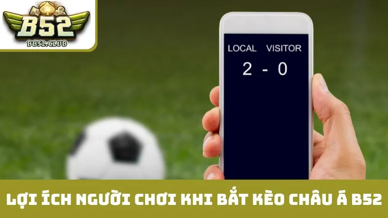 Lợi ích người chơi khi bắt kèo châu Á B52