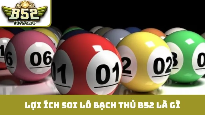 Lợi ích soi lô bạch thủ B52 là gì?