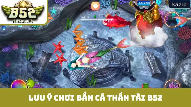 Lưu ý quan trọng khi chơi bắn cá thần tài B52