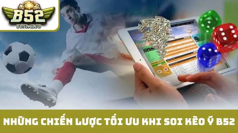 Những chiến lược tối ưu khi soi kèo ý B52