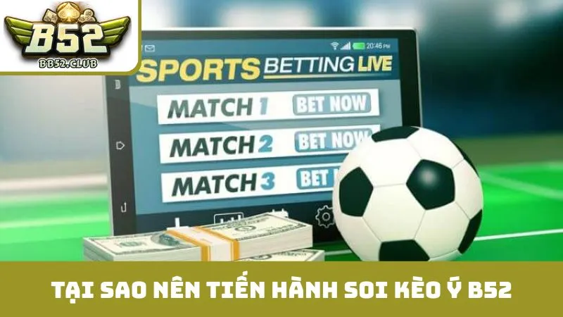 Tại sao nên tiến hành soi kèo ý B52?