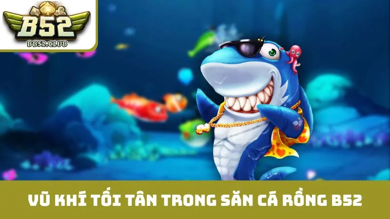 Vũ khí tối tân và cách sử dụng khi săn cá rồng B52