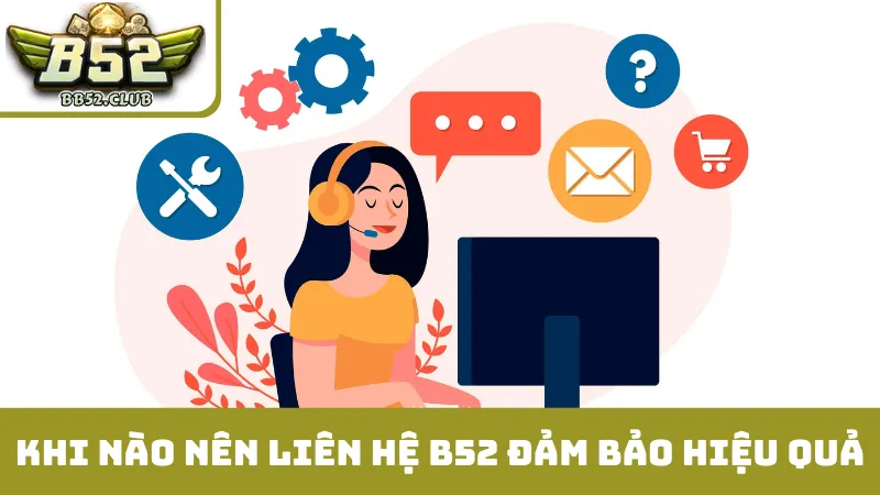 Khi nào nên liên hệ B52 đảm bảo hiệu quả