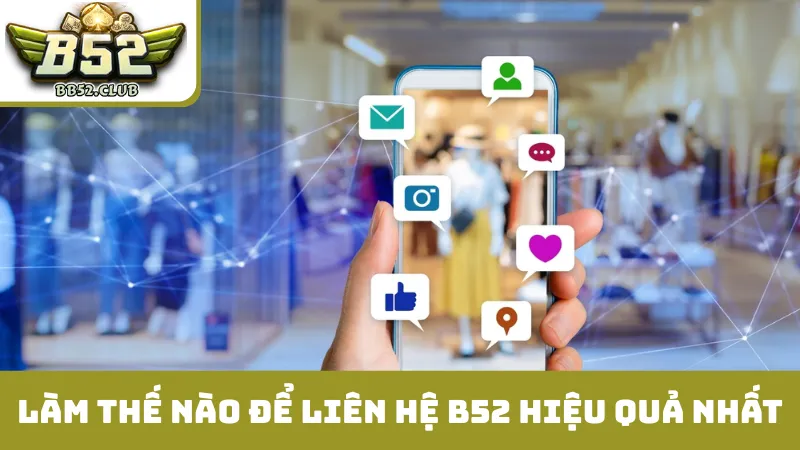 Làm thế nào để liên hệ B52 hiệu quả nhất