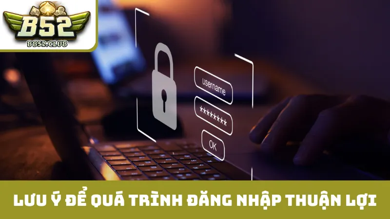 Lưu ý để quá trình đăng nhập B52 luôn thuận lợi