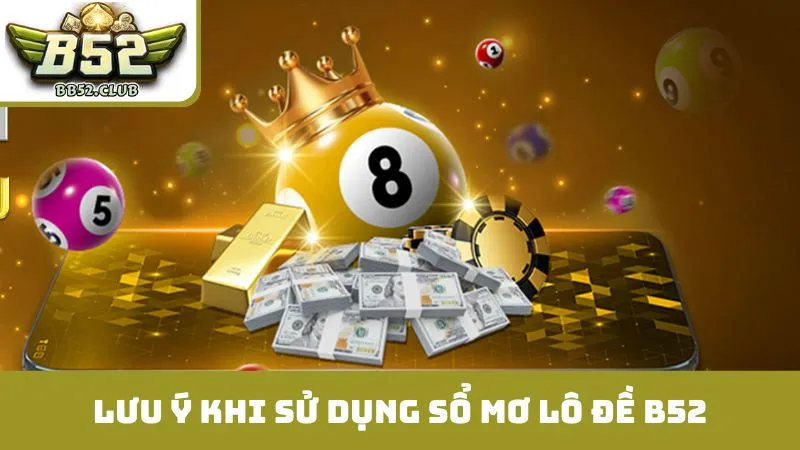 Những lưu ý quan trọng khi sử dụng sổ mơ lô đề B52