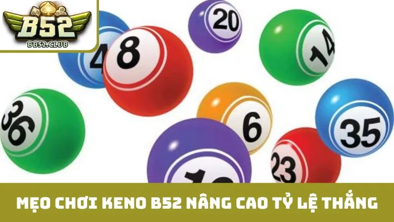 Bật mí mẹo chơi keno B52 nâng cao tỷ lệ thắng