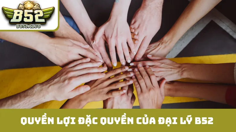 Quyền lợi đặc quyền của đại lý B52