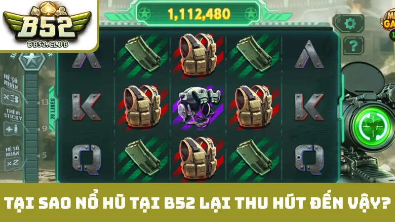 Tại sao nổ hũ tại B52 lại thu hút đến vậy?