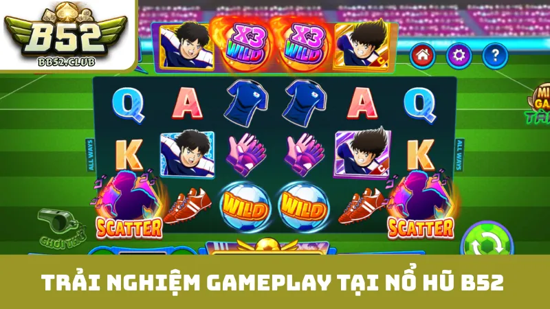 Trải nghiệm gameplay nổi bật tại nổ hũ B52