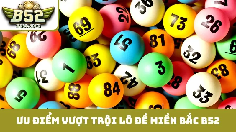 Những ưu điểm vượt trội chỉ có lô đề miền bắc B52