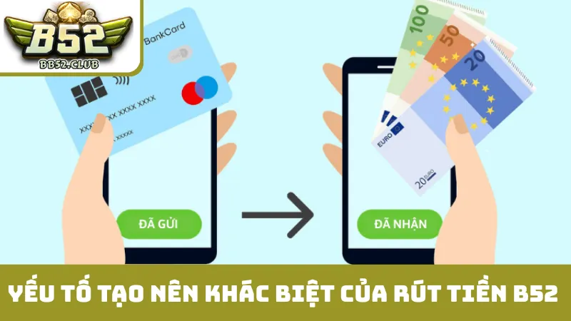 Yếu tố tạo nên sự khác biệt của rút tiền B52